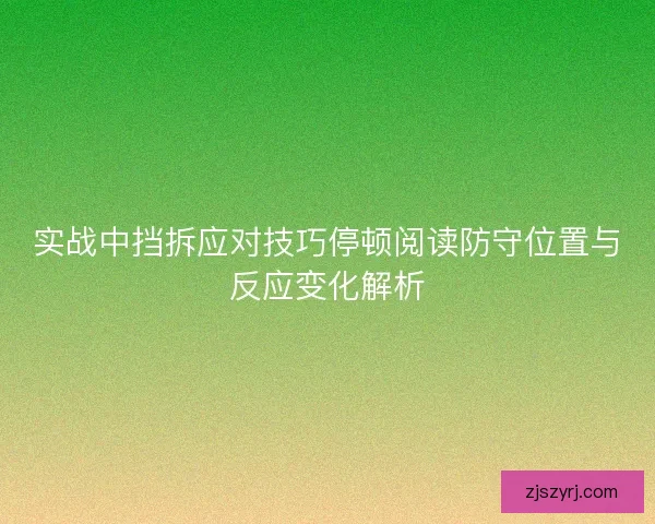 实战中挡拆应对技巧停顿阅读防守位置与反应变化解析